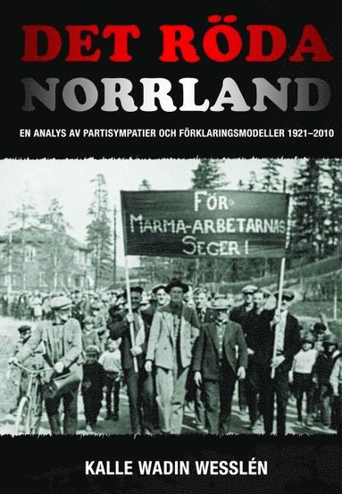 bokomslag Det röda Norrland : en analys av partisympatier och förklaringsmodeller 1921-2010