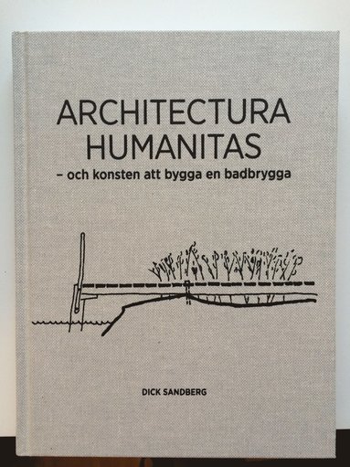 Dick Sandberg - Architectura Humanitas : och konsten att bygga en badbrygga, Inbunden