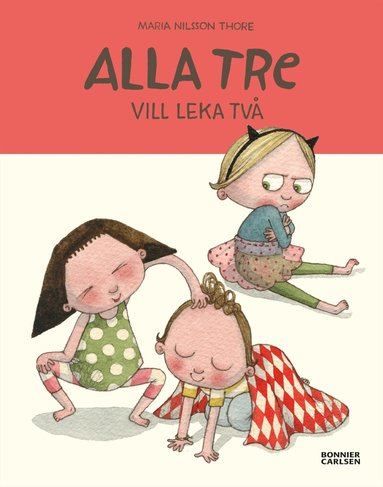 Maria Nilsson Thore - Alla tre vill leka två, Inbunden