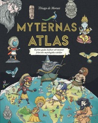 bokomslag Myternas atlas : kartor, gudar, hjältar och monster från tolv mytologiska världar