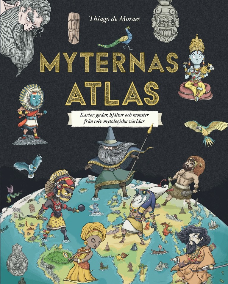 Myternas atlas : kartor, gudar, hjältar och monster från tolv mytologiska världar 1