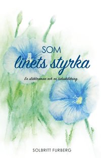 bokomslag Som linets styrka : en släktroman och en tidsskildring