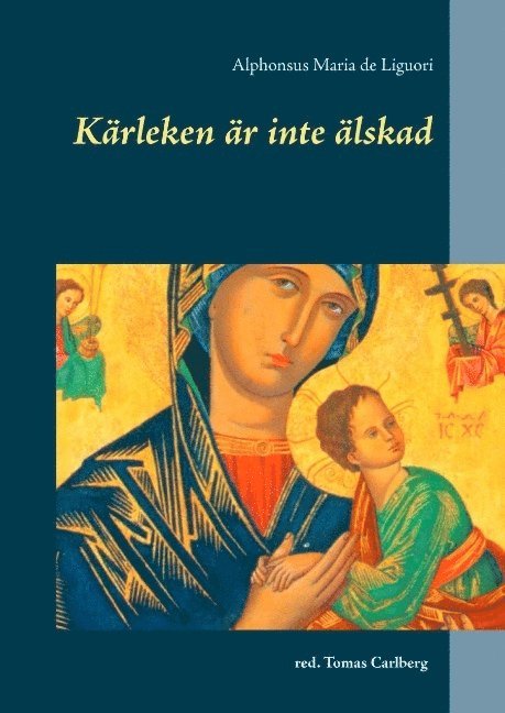 Alphonsus Maria de Liguori, Red. Tomas Carlberg - Kärleken är inte älskad : Kärleken är inte älskad, Inbunden