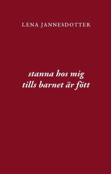 Lena Jannesdotter - Stanna hos mig tills barnet är fött, Inbunden