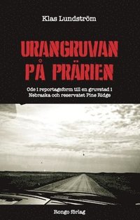 bokomslag Urangruvan på prärien : ode i reportageform till en gruvstad i Nebraska och reservatet Pine Ridge