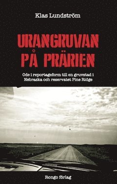 Urangruvan på prärien : ode i reportageform till en gruvstad i Nebraska och reservatet Pine Ridge 1