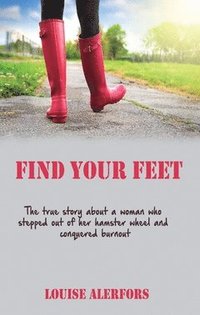 bokomslag Find your feet : the true story about a woman who stepped our of her hamster wheel and conquered burnout