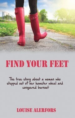 bokomslag Find your feet : the true story about a woman who stepped our of her hamster wheel and conquered burnout