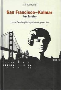 bokomslag San Francisco-Kalmar tur & retur : Louise Swanberg-Holmquists resa genom livet