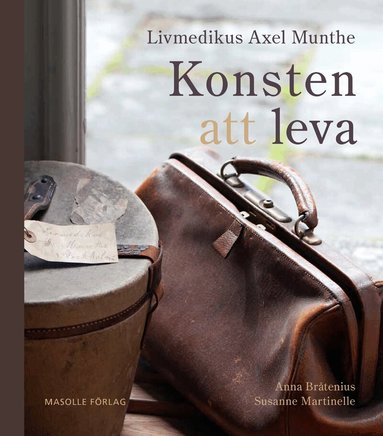 Anna Bråtenius, Susanne Martinelle - Livmedikus Axel Munthe : konsten att leva, Inbunden