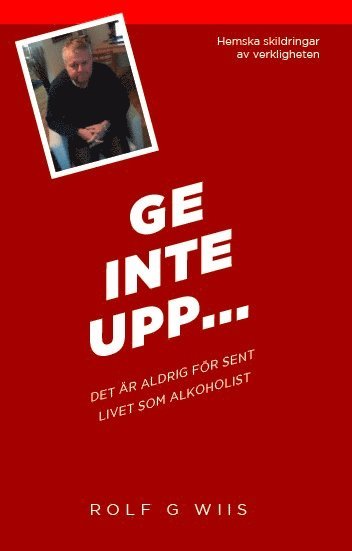Rolf G. Wiis - Ge inte upp... : det är aldig försent - livet som alkoholist, Häftad