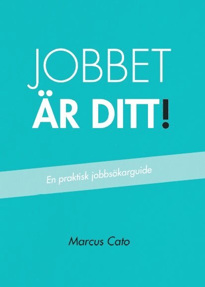 Marcus Cato - Jobbet är ditt! : en praktisk jobbsökarguide, Häftad
