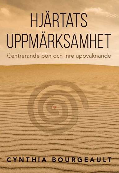 Cynthia Bourgeault - Hjärtats uppmärksamhet : centrerande bön och inre uppvaknande, Häftad