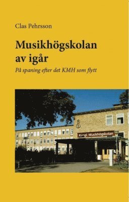 bokomslag Musikhögskolan av igår : på spaning efter det KMH som flytt
