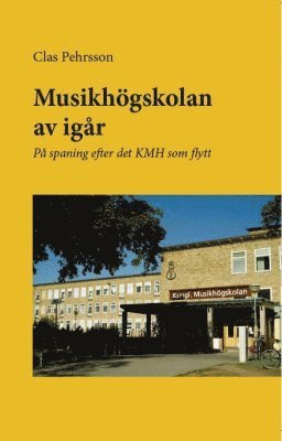 bokomslag Musikhögskolan av igår : på spaning efter det KMH som flytt
