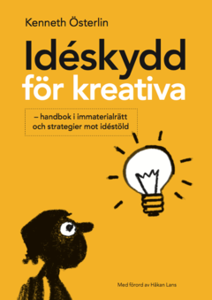 Idéskydd för kreativa : handbok i immaterialrätt och strategier mot idéstöld