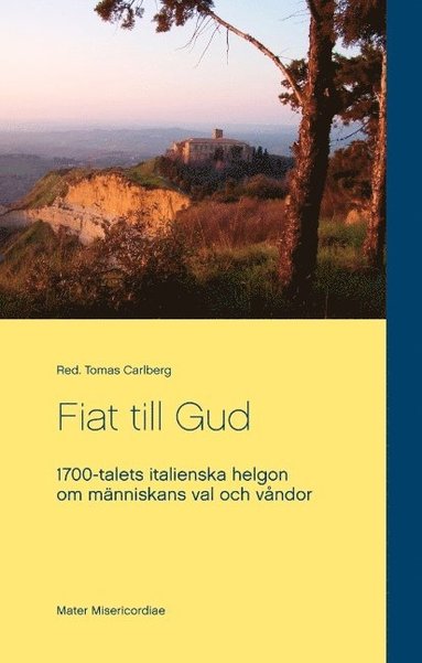 bokomslag Fiat till Gud : 1700-talets italienska helgon om människans val och våndor