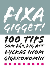 bokomslag Fixa Gigget : 100 tips som får dig att lyckas inom gigekonomin