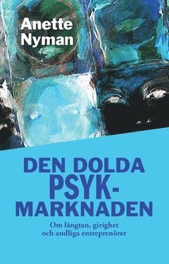 bokomslag Den dolda psykmarknaden : om längtan, girighet och andliga entreprenörer