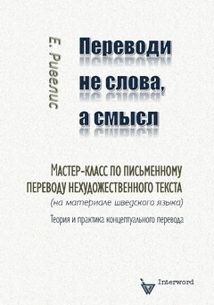Eugene Rivelis - Perevodi ne slova, a smysl : Master-klass po pis'mennomu perevodu nechudozjestvennogo teksta  (na materiale sjvedskogo jazyka). Teorija i praktika konceptual'nogo perevoda, Häftad