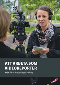 bokomslag Att arbeta som videoreporter : från filmning till redigering