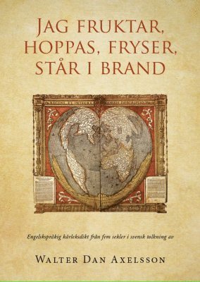 Jag fruktar, hoppas, fryser, står i brand : engelskspråkig kärleksdikt från fem sekler i svensk tolkning