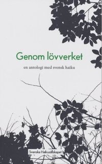 bokomslag Genom lövverket : en antologi med svensk haiku
