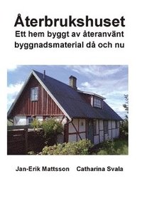 bokomslag Återbrukshuset : ett hem byggt av återanvänt byggnadsmaterial då och nu