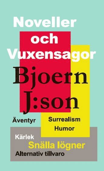 Bjoern J:son - Noveller och vuxensagor : sagor i surrealistisk stil där humor och önsketänkande är viktigare än helheten, Häftad