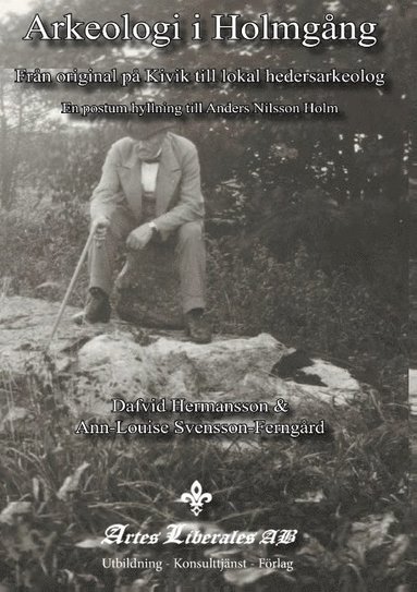 bokomslag Arkeologi i Holmgång : från original på Kivik till lokal hedersarkeolog : en postum hyllning till Anders Nilsson Holm