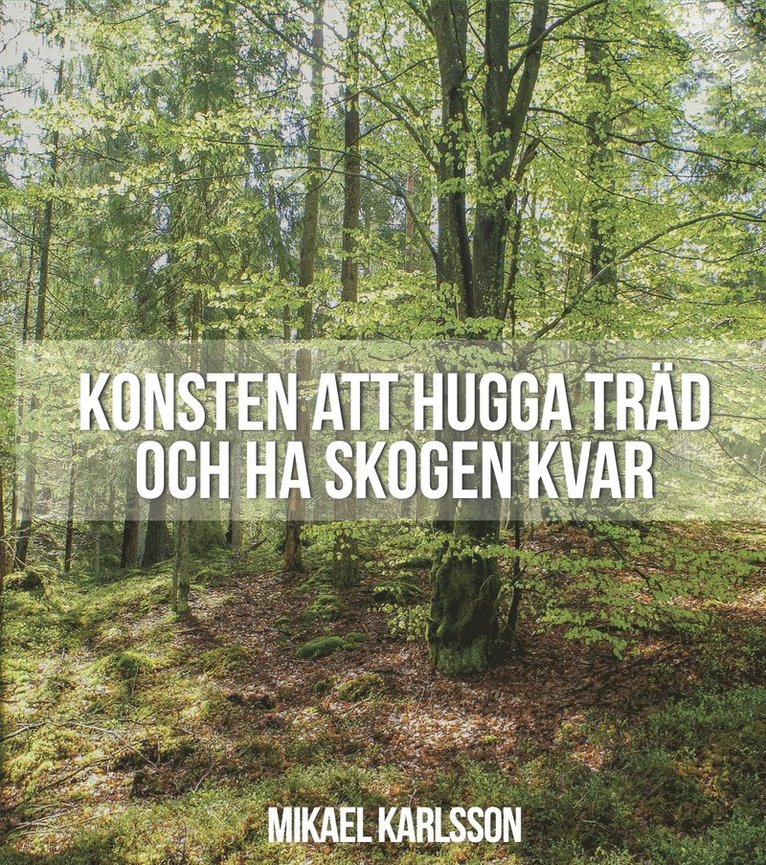 Mikael Karlsson - Konsten att hugga träd och ha skogen kvar, Häftad