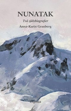 Anna-Karin Granberg - Nunatak : två självbiografier i omarbetad samlingsutgåva. Längre bort än hit ; Där ingenting kan ses, Häftad