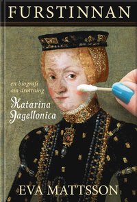 bokomslag Furstinnan : en biografi om drottning Katarina Jagellonica