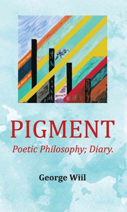 Pigment : poetic philosophy diary 1