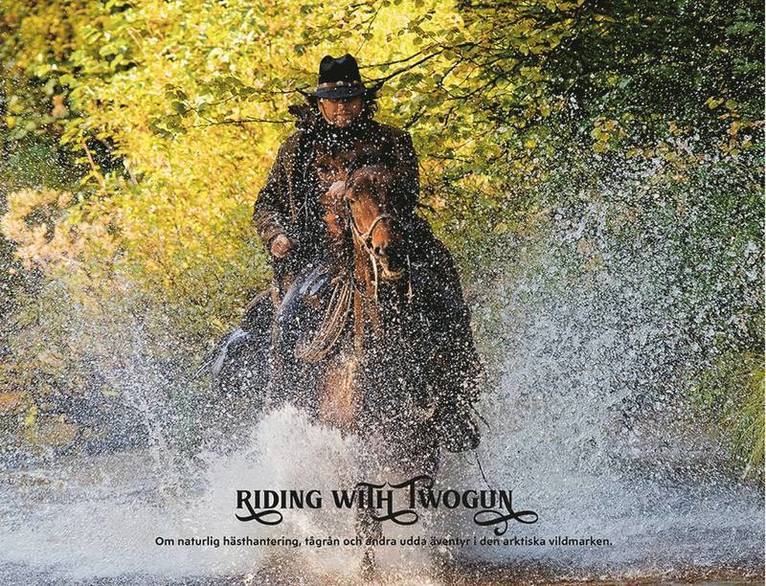 Sven Gelin - Riding with Twogun : om naturlig hästhållning, tågrån och andra udda äventyr i den arktiska vildmarken, Inbunden