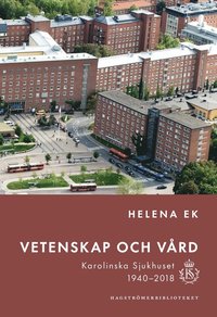 bokomslag Vetenskap och vård : Karolinska sjukhuset 1940-2018