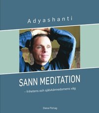 bokomslag Sann meditation : frihetens och självkännedomens väg