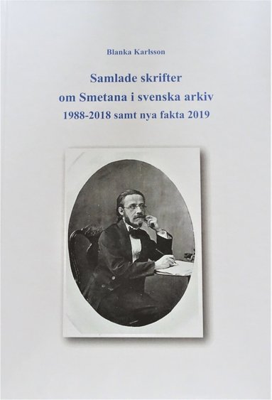 bokomslag Samlade skrifter om Smetana i svenska arkiv 1988-2018 samt nya fakta 2019