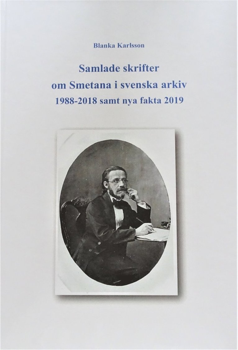 Samlade skrifter om Smetana i svenska arkiv 1988-2018 samt nya fakta 2019 1