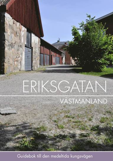 bokomslag Eriksgatan Västmanland : guidebok till den medeltida kungsvägen