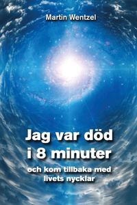 bokomslag Jag var död i 8 minuter och kom tillbaka med livets nycklar