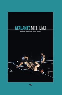 bokomslag Atalante : mitt i livet : trettio år med dans, musik, konst