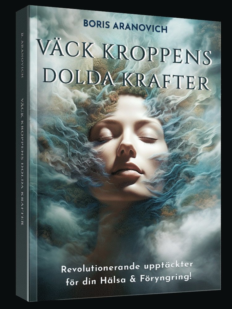 Boris Aranovich - Väck kroppens dolda krafter : revolutionerande upptäckter för din hälsa & föryngring, Inbunden
