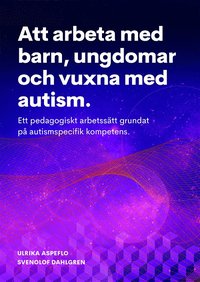 bokomslag Att arbeta med barn, ungdomar och vuxna med autism : ett pedagogiskt arbetssätt grundat på autismspecifik kompetens