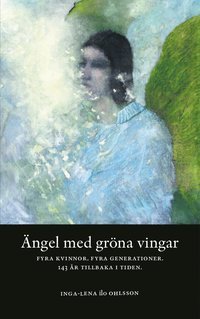 bokomslag Ängel med gröna vingar : fyra kvinnor, fyra generationer, 143 år tillbaka i tiden
