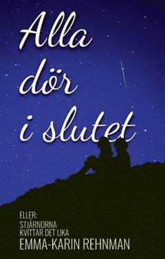 Emma-Karin Rehnman - Alla dör i slutet : eller Stjärnorna kvittar det lika, Häftad