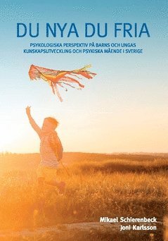 Mikael Schierenbeck, Joni Karlsson - Du nya du fria : psykologiska perspektiv på barns och ungas kunskapsutveckling och psykiska mående i Sverige, Häftad