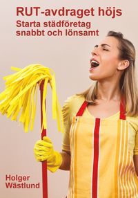 bokomslag RUT-avdraget höjs : starta städföretag - snabbt och lönsamt