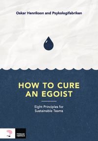 bokomslag How to cure an egoist : eight principles for sustainable teams