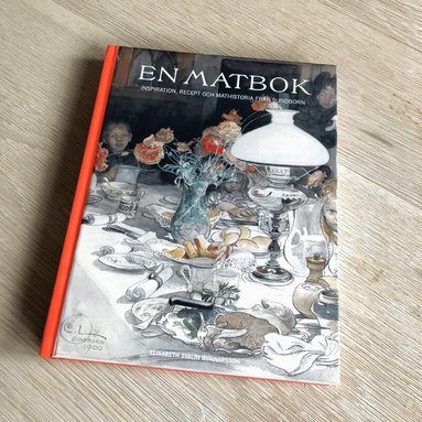 Elisabeth Svalin Gunnarsson - En matbok : inspiration, recept och mathistoria från Sundborn, Inbunden